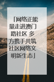 网络正能量走进澳门路社区 多方携手共筑社区网络文明新生态